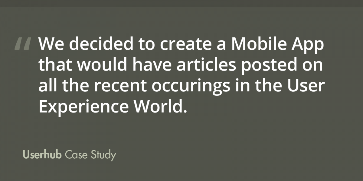 We decided to create a Mobile App that would have articles posted on all the recent occurings in the User Experience World.
