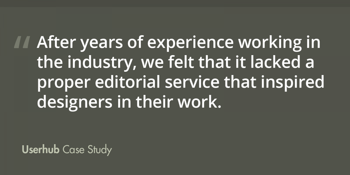 After years of experience working in the industry, we felt that it lacked a proper editorial service that inspired designers in their work.